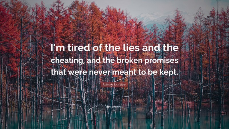Sidney Sheldon Quote: “I’m tired of the lies and the cheating, and the broken promises that were never meant to be kept.”