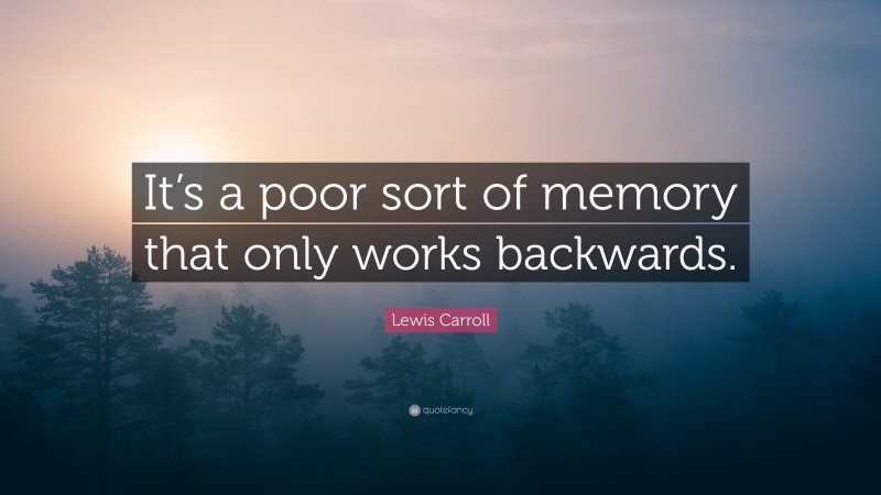 Lewis Carroll Quote: “It’s a poor sort of memory that only works backwards.”