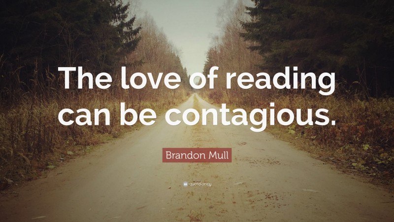 Brandon Mull Quote: “The love of reading can be contagious.”