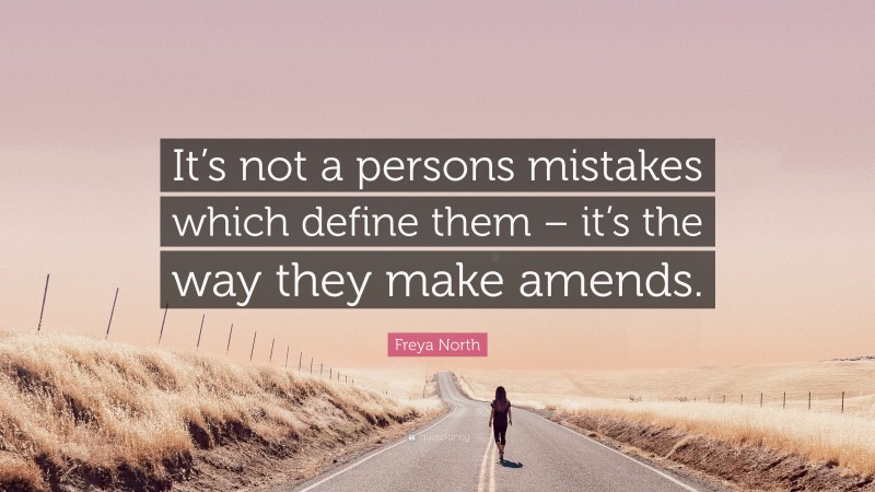 Freya North Quote: “It’s not a persons mistakes which define them – it’s the way they make amends.”