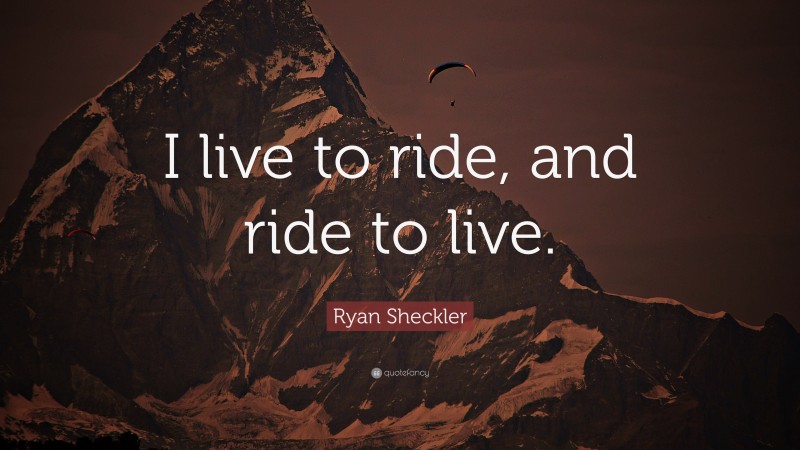 Ryan Sheckler Quote: “I live to ride, and ride to live.”