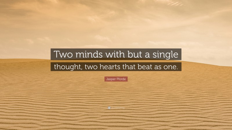 Jasper Fforde Quote: “Two minds with but a single thought, two hearts that beat as one.”