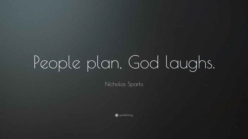 Nicholas Sparks Quote: “People plan, God laughs.”