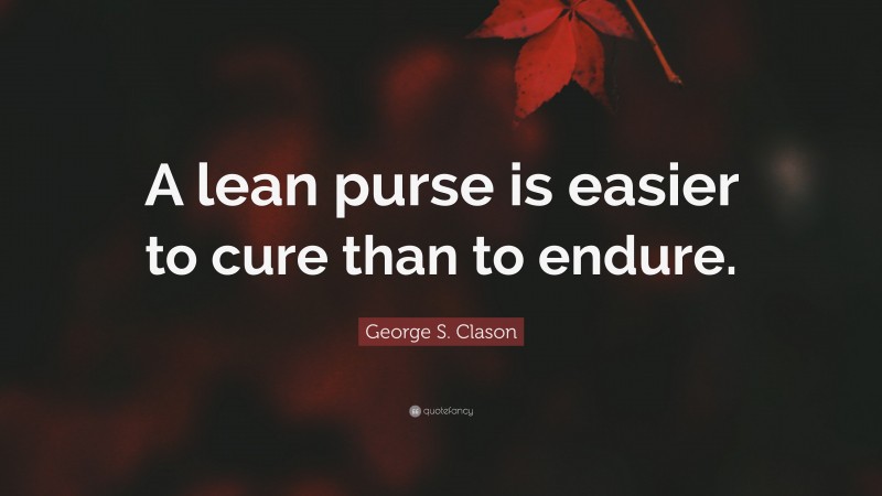 George S. Clason Quote: “A lean purse is easier to cure than to endure.”
