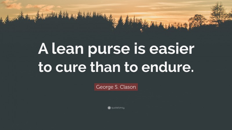 George S. Clason Quote: “A lean purse is easier to cure than to endure.”