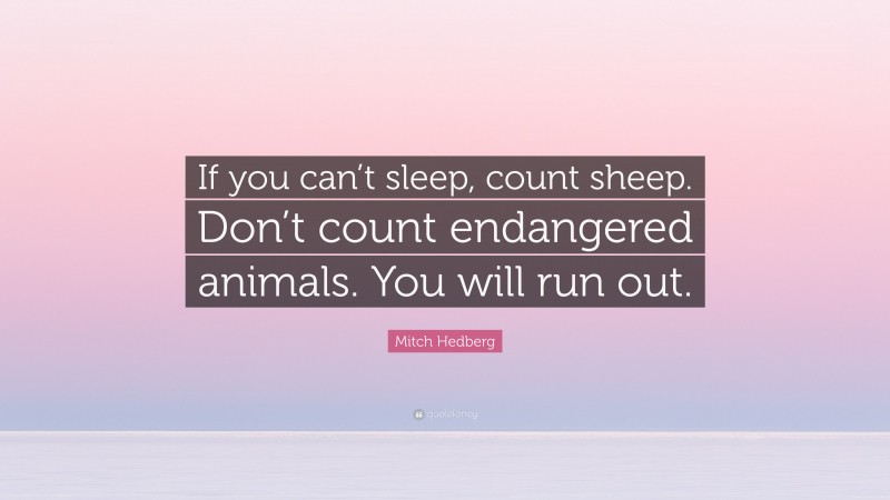 Mitch Hedberg Quote: “If you can’t sleep, count sheep. Don’t count endangered animals. You will run out.”