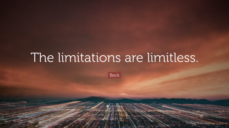 Beck Quote: “The limitations are limitless.”
