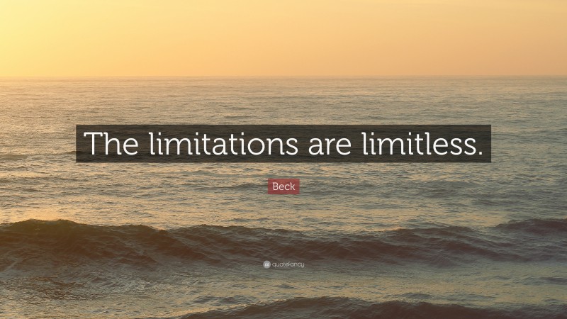 Beck Quote: “The limitations are limitless.”