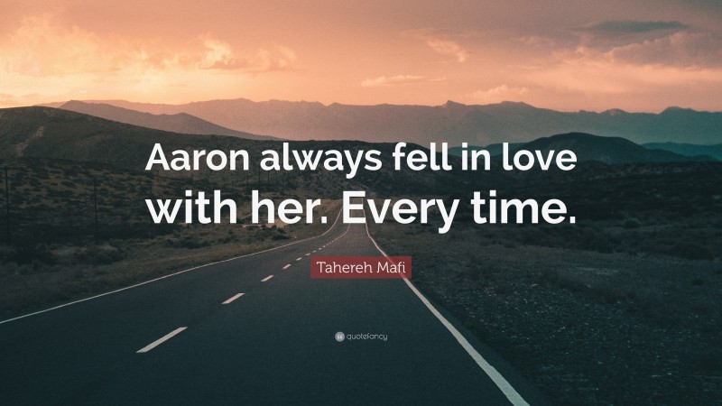 Tahereh Mafi Quote: “Aaron always fell in love with her. Every time.”