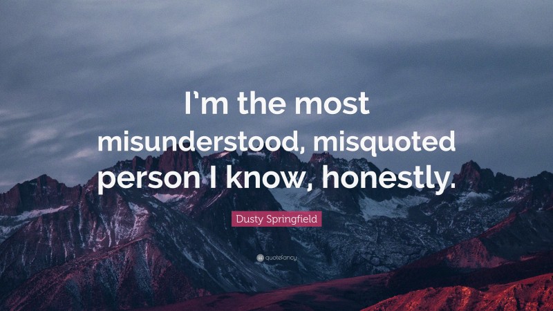 Dusty Springfield Quote: “I’m the most misunderstood, misquoted person I know, honestly.”