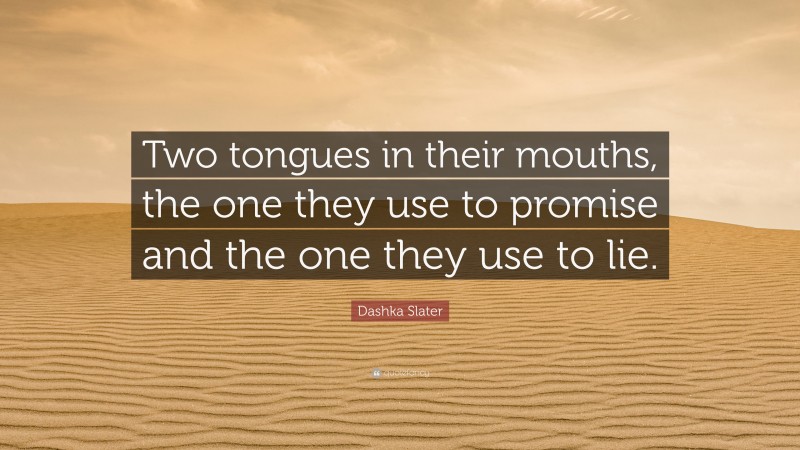 Dashka Slater Quote: “Two tongues in their mouths, the one they use to promise and the one they use to lie.”