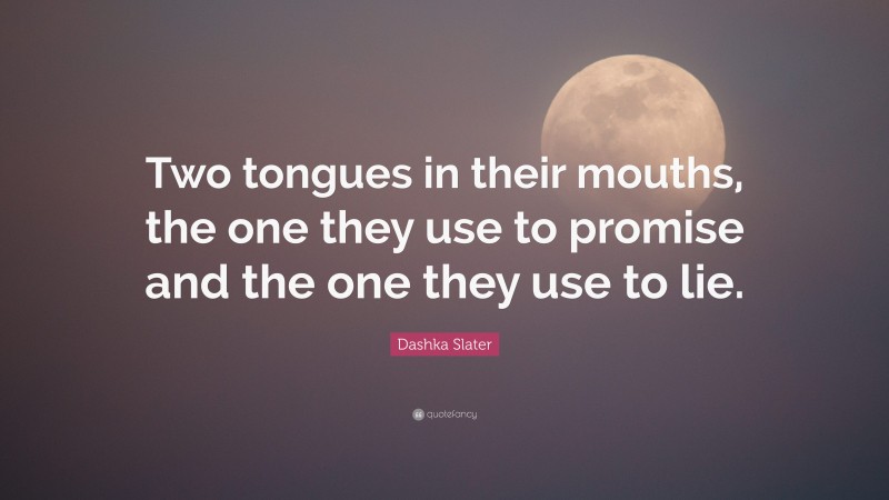 Dashka Slater Quote: “Two tongues in their mouths, the one they use to promise and the one they use to lie.”