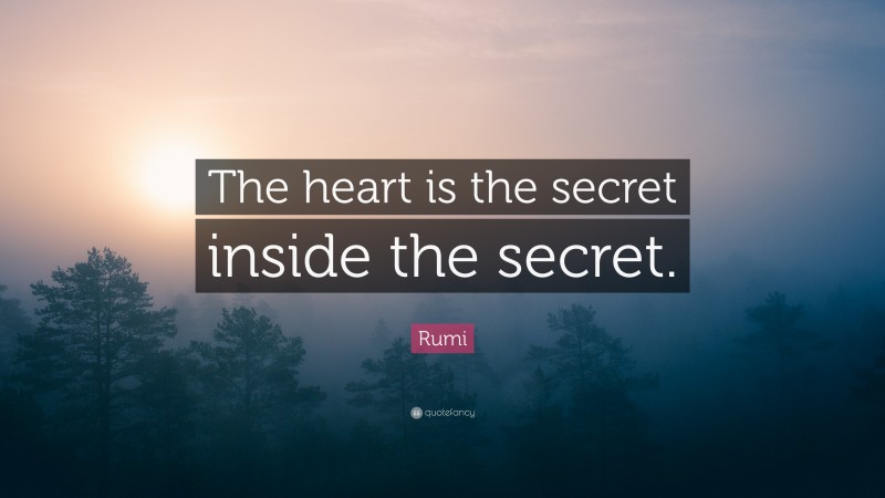 Rumi Quote: “The heart is the secret inside the secret.”