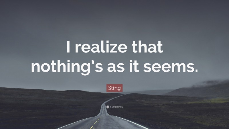 Sting Quote: “I realize that nothing’s as it seems.”