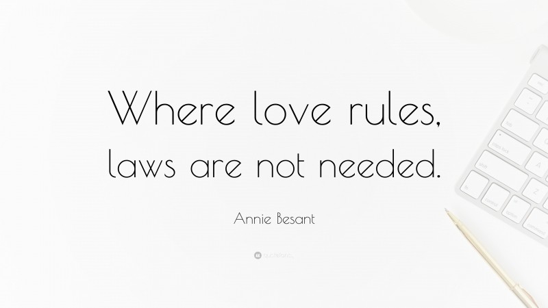 Annie Besant Quote: “Where love rules, laws are not needed.”