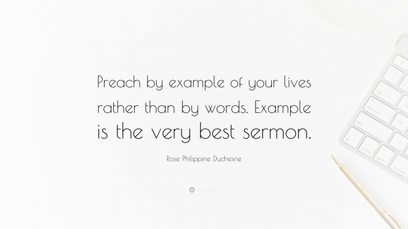 Rose Philippine Duchesne Quote: “Preach by example of your lives rather than by words. Example is the very best sermon.”