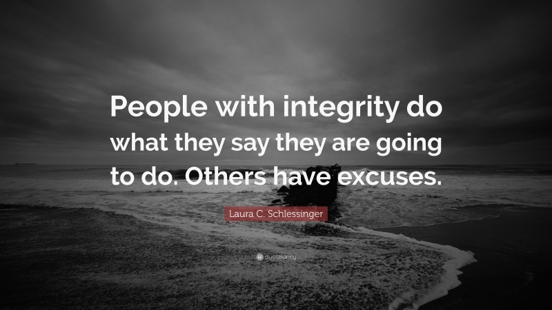 Laura C. Schlessinger Quote: “People with integrity do what they say they are going to do. Others have excuses.”