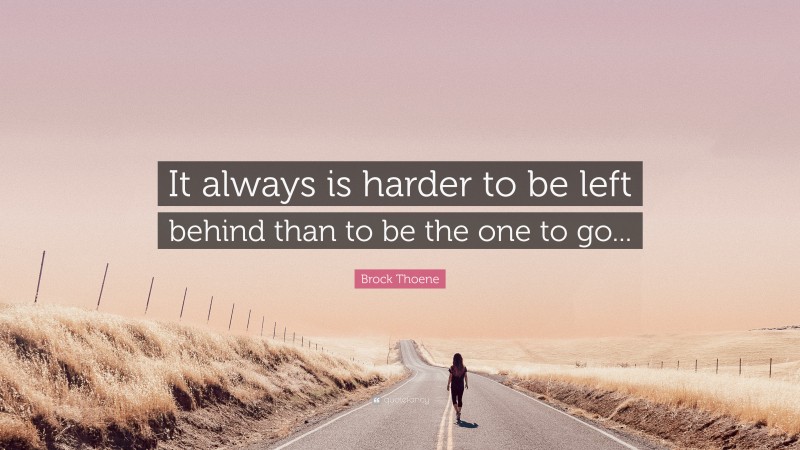 Brock Thoene Quote: “It always is harder to be left behind than to be the one to go...”