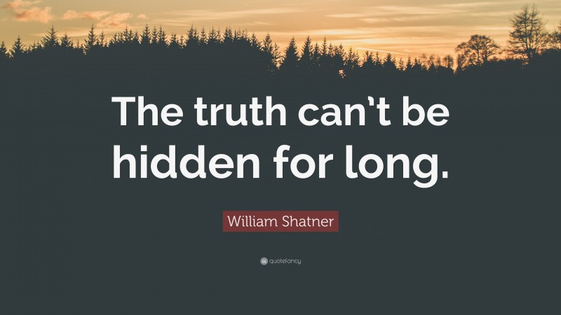 William Shatner Quote: “The truth can’t be hidden for long.”