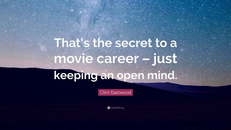 Clint Eastwood Quote: “That’s the secret to a movie career – just keeping an open mind.”