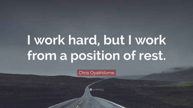 Chris Oyakhilome Quote: “I work hard, but I work from a position of rest.”