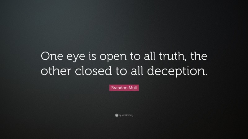 Brandon Mull Quote: “One eye is open to all truth, the other closed to all deception.”
