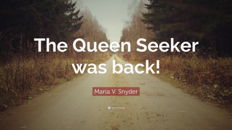 Maria V. Snyder Quote: “The Queen Seeker was back!”