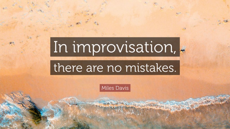 Miles Davis Quote: “In improvisation, there are no mistakes.”