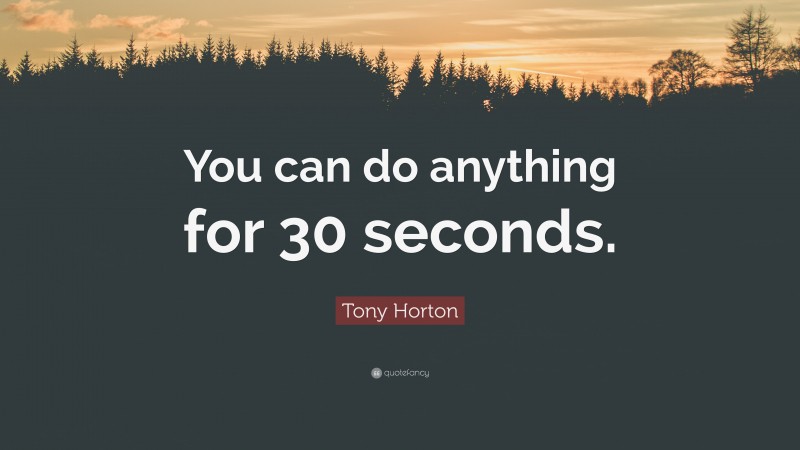 Tony Horton Quote: “You can do anything for 30 seconds.”