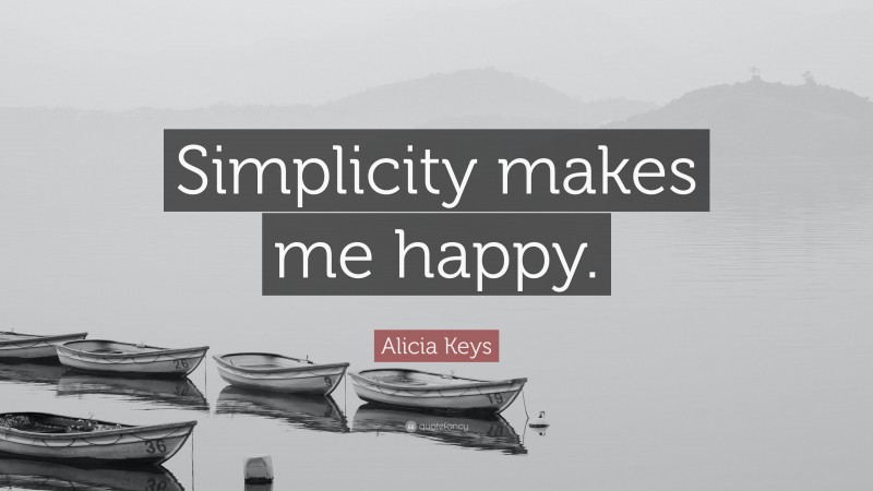 Alicia Keys Quote: “Simplicity makes me happy.”