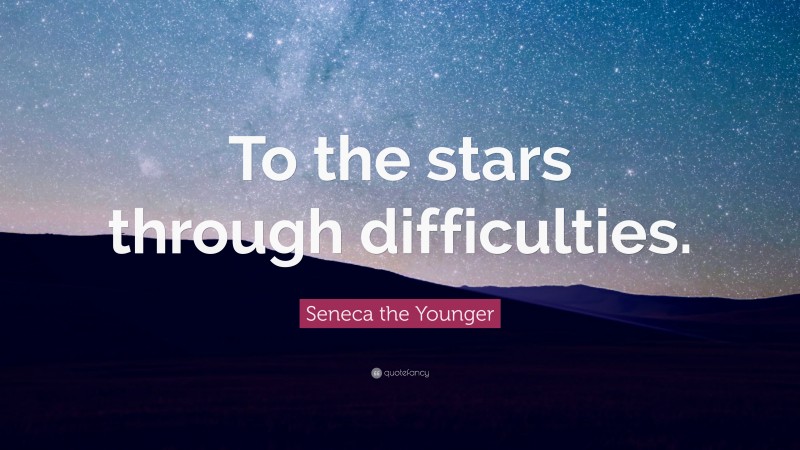 Seneca the Younger Quote: “To the stars through difficulties.”