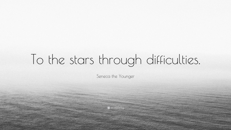 Seneca the Younger Quote: “To the stars through difficulties.”