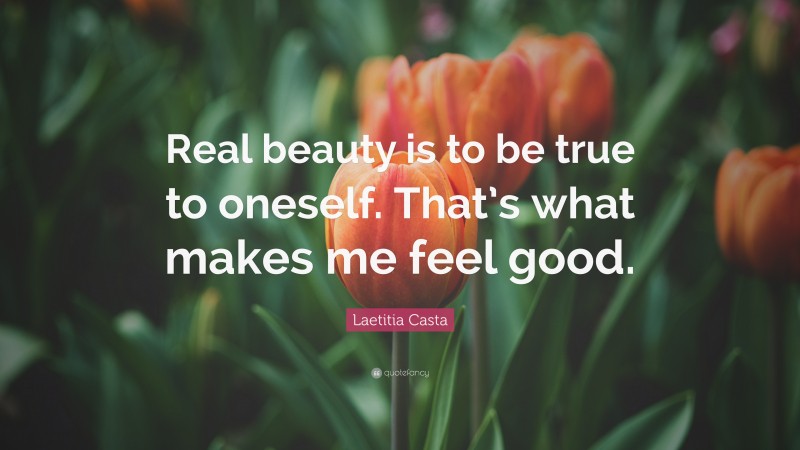 Laetitia Casta Quote: “Real beauty is to be true to oneself. That’s what makes me feel good.”
