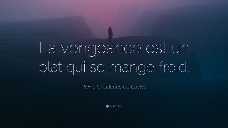 Pierre Choderlos de Laclos Quote: “La vengeance est un plat qui se mange froid.”