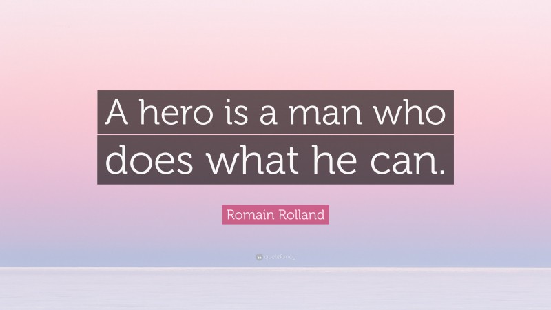 Romain Rolland Quote: “A hero is a man who does what he can.”
