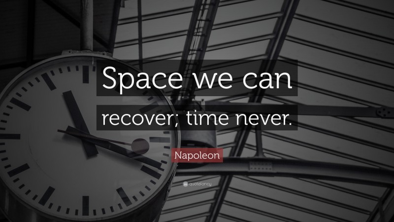 Napoleon Quote: “Space we can recover; time never.”