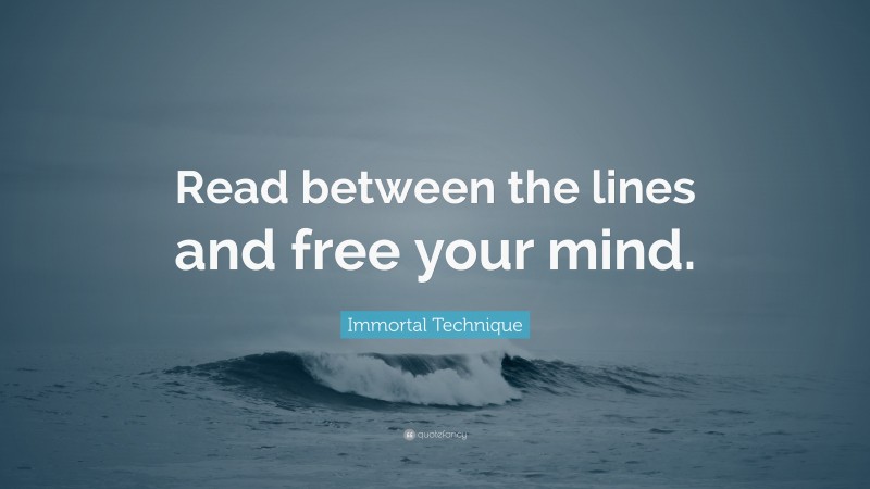 Immortal Technique Quote: “Read between the lines and free your mind.”