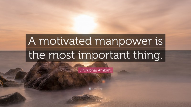 Dhirubhai Ambani Quote: “A motivated manpower is the most important thing.”