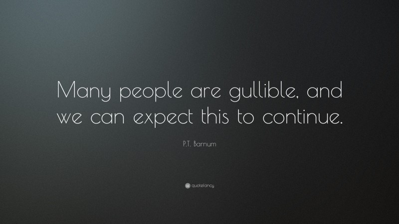 P.T. Barnum Quote: “Many people are gullible, and we can expect this to continue.”