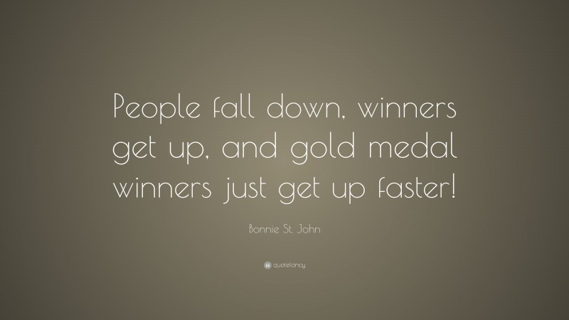 Bonnie St. John Quote: “People fall down, winners get up, and gold medal winners just get up faster!”