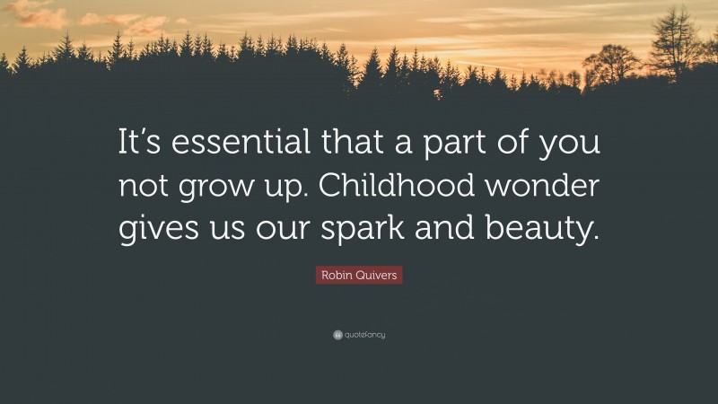 Robin Quivers Quote: “It’s essential that a part of you not grow up. Childhood wonder gives us our spark and beauty.”
