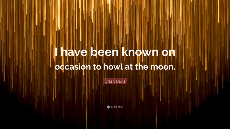Crash Davis Quote: “I have been known on occasion to howl at the moon.”