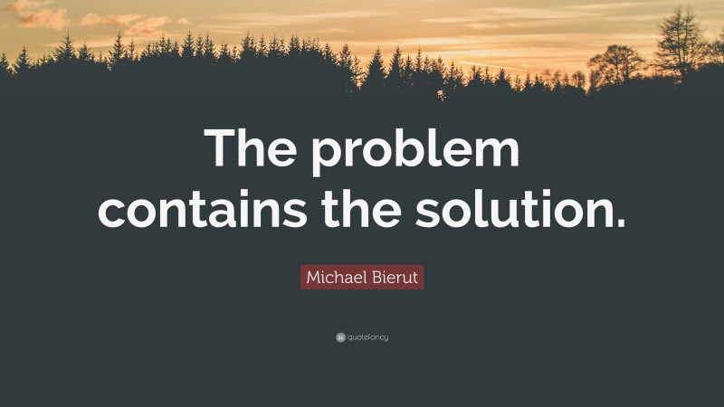 Michael Bierut Quote: “The problem contains the solution.”