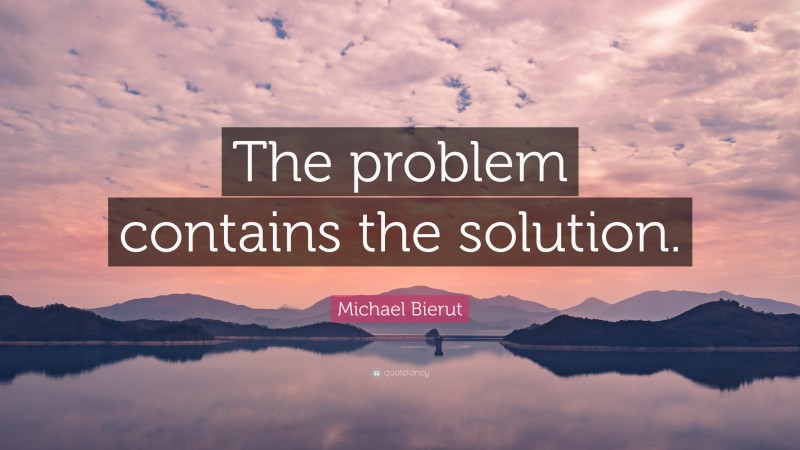 Michael Bierut Quote: “The problem contains the solution.”
