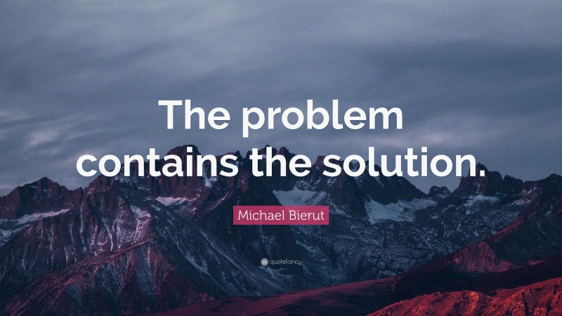 Michael Bierut Quote: “The problem contains the solution.”