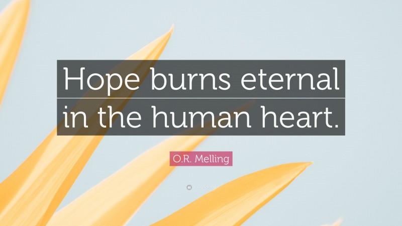 O.R. Melling Quote: “Hope burns eternal in the human heart.”