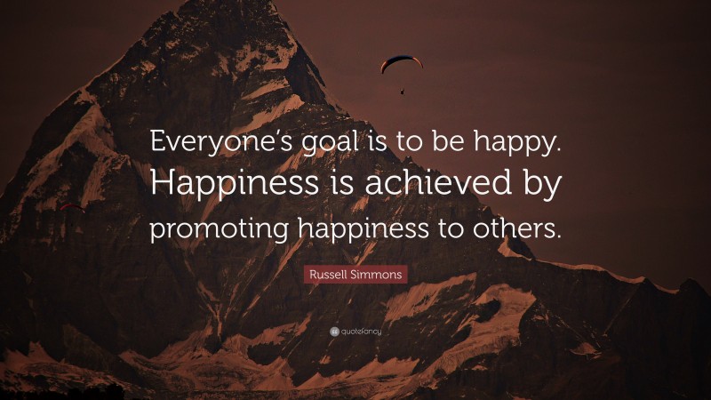 Russell Simmons Quote: “Everyone’s goal is to be happy. Happiness is achieved by promoting happiness to others.”