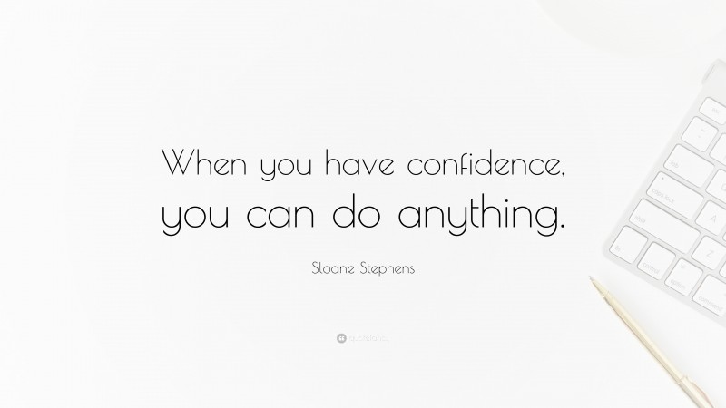 Sloane Stephens Quote: “When you have confidence, you can do anything.”