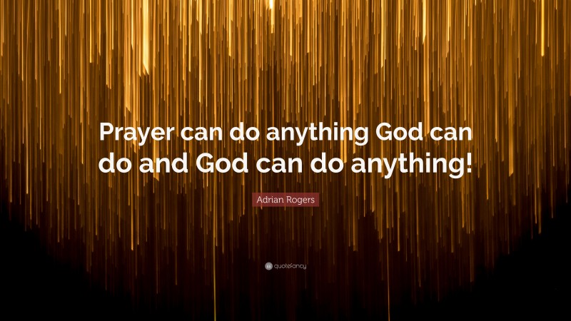 Adrian Rogers Quote: “Prayer can do anything God can do and God can do anything!”