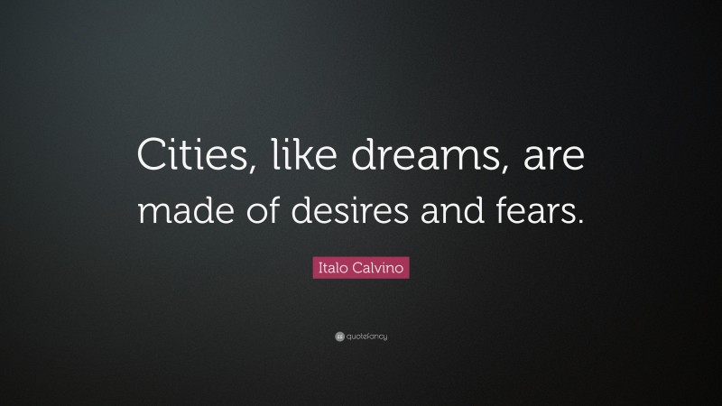 Italo Calvino Quote: “Cities, like dreams, are made of desires and fears.”